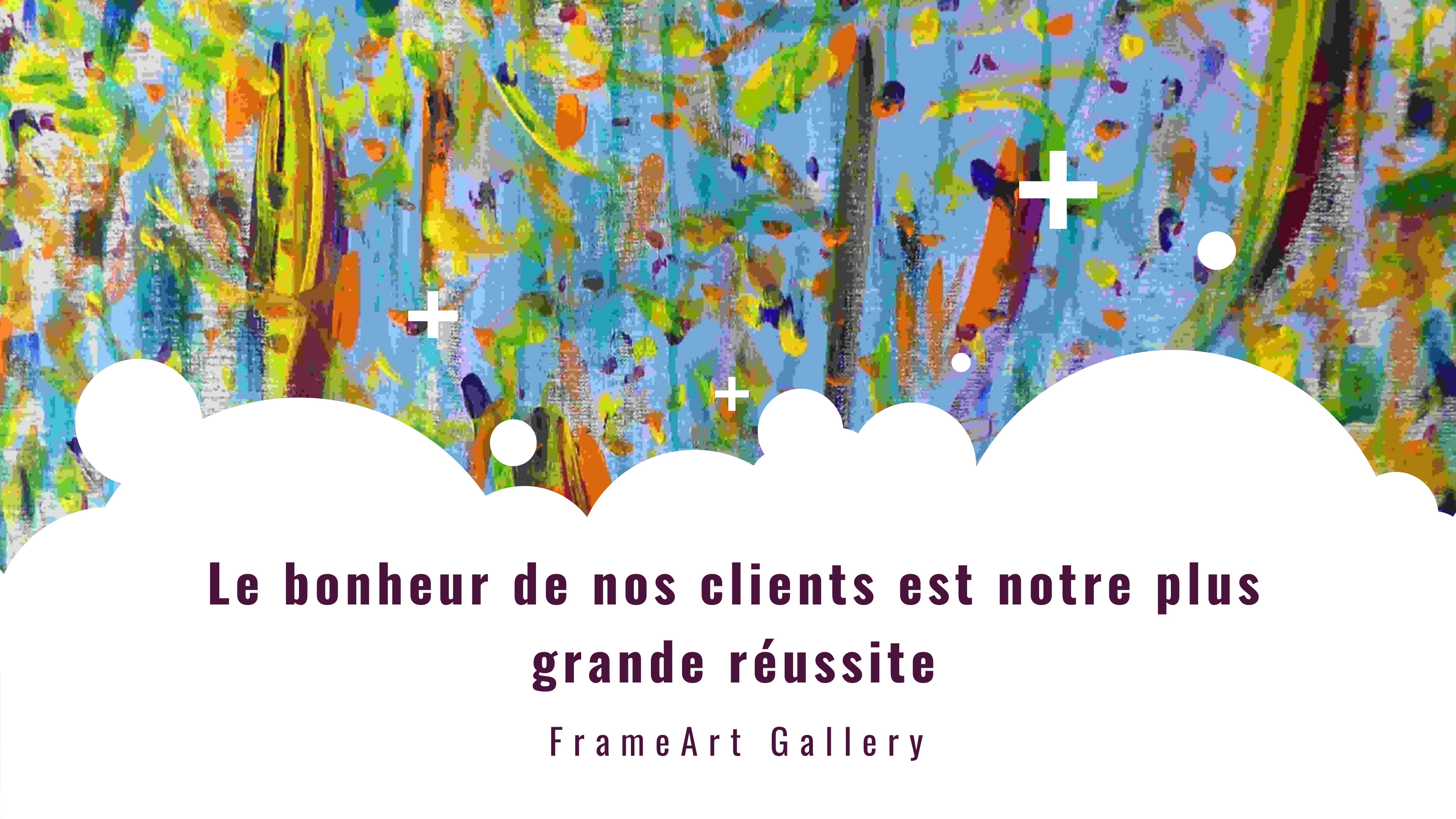 Le bonheur de nos clients est notre plus grande réussite ! FRAME ART